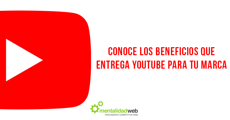 Conoce los beneficios que entrega YouTube para tu marca