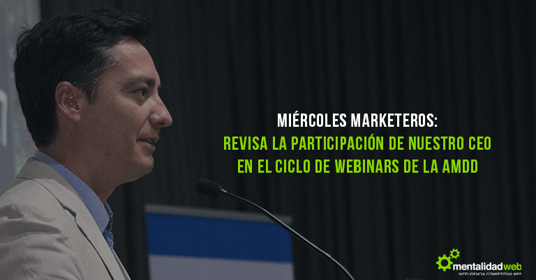 Miércoles Marketeros:  revisa la participación de nuestro CEO  en el ciclo de Webinars de la AMDD