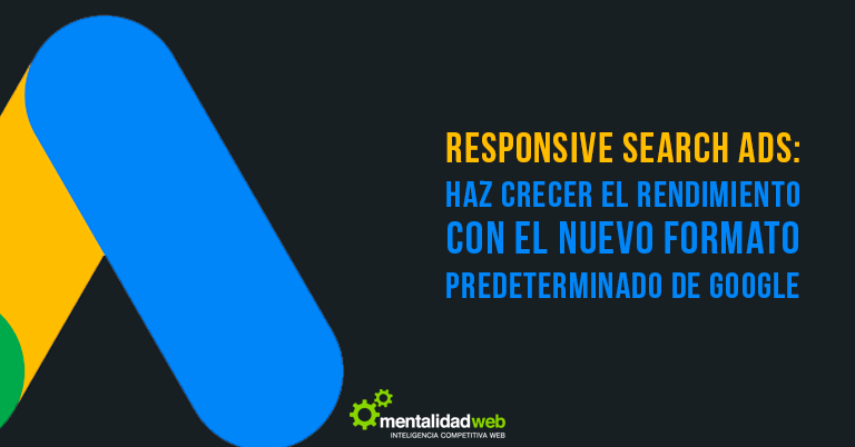 Responsive Search Ads: Haz crecer el rendimiento con el nuevo formato predeterminado de Google Ads