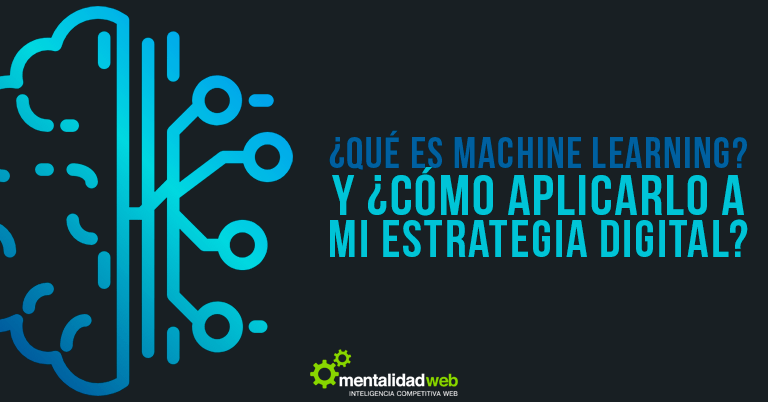 ¿Qué es Machine Learning? y ¿Cómo aplicarlo a mi estrategia digital?