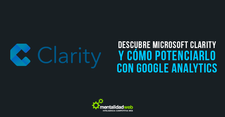 Descubre Microsoft Clarity y cómo potenciarlo con Google Analytics