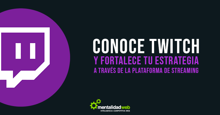 Conoce Twitch y fortalece tu estrategia a través de la plataforma de streaming