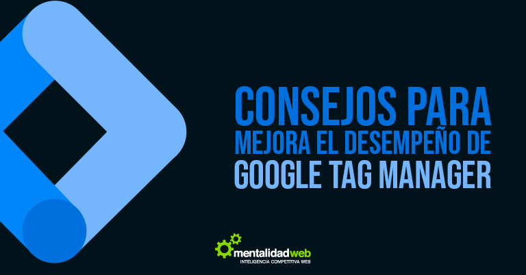 Consejos para mejora el desempeño de Google Tag Manager