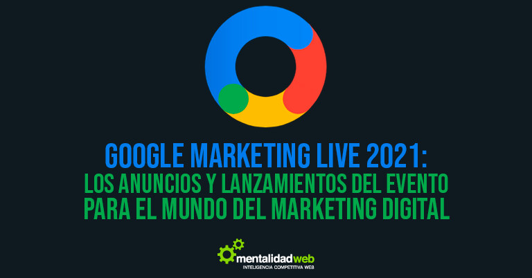 Google Marketing Live 2021:  Los anuncios y lanzamientos del evento para el mundo del marketing digital