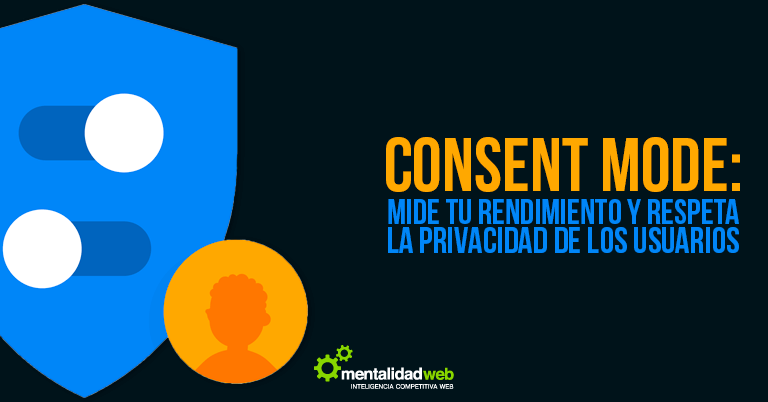 Consent Mode: Mide tu rendimiento y respeta la privacidad de los usuarios