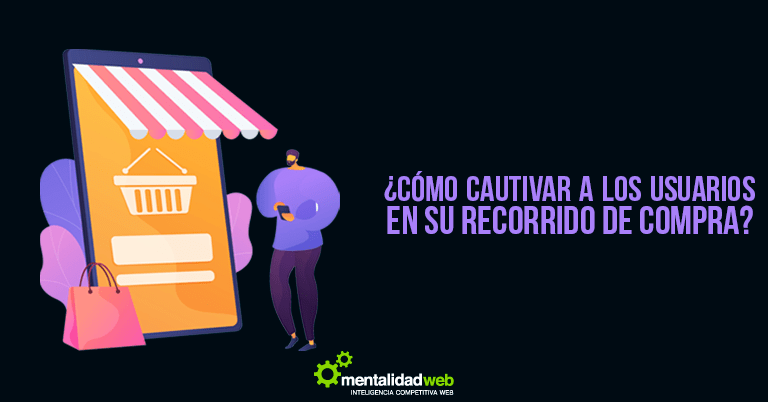 ¿Cómo cautivar a los usuarios en su recorrido de compra?