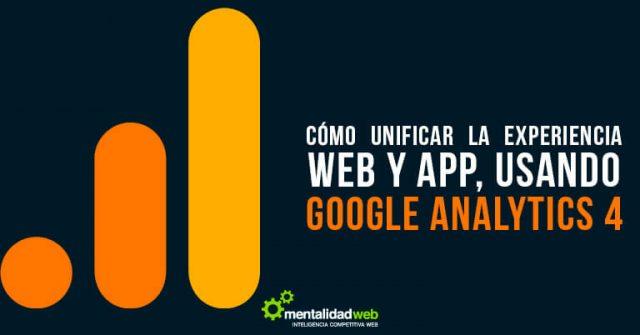 Cómo unificar la experiencia Web y App, usando GA4
