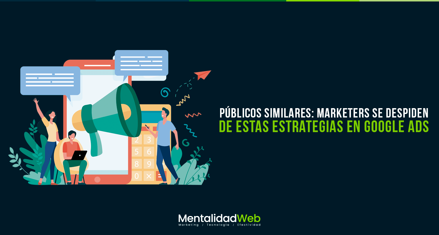 Públicos Similares: Marketers se despiden de estas estrategias en Google Ads