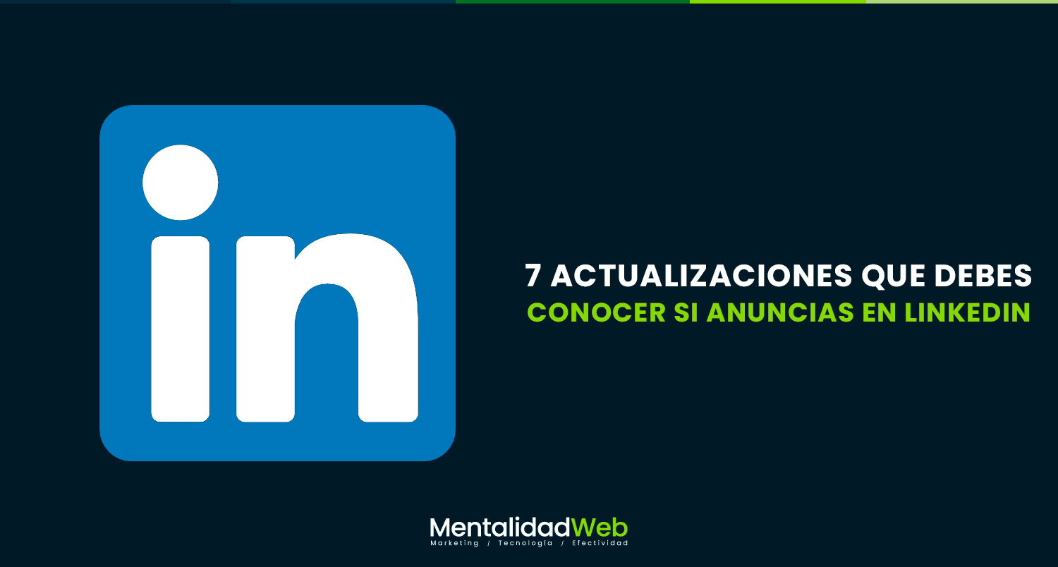 7 Actualizaciones que debes  conocer si anuncias en LinkedIn