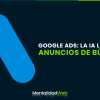 Google Ads- La IA llega a los anuncios de busqueda