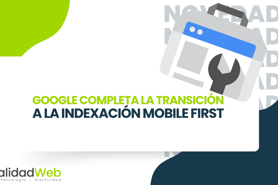 Google completa la transición a la indexación Mobile First