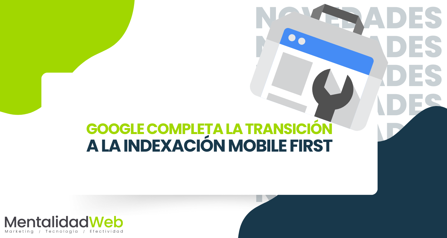 Google completa la transición a la indexación Mobile First