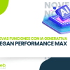 Nuevas funciones con IA generativa llegan Performance Max