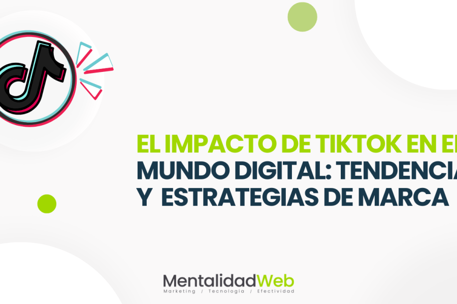El Impacto de TikTok en el Mundo Digital: Tendencias y Estrategias de Marca