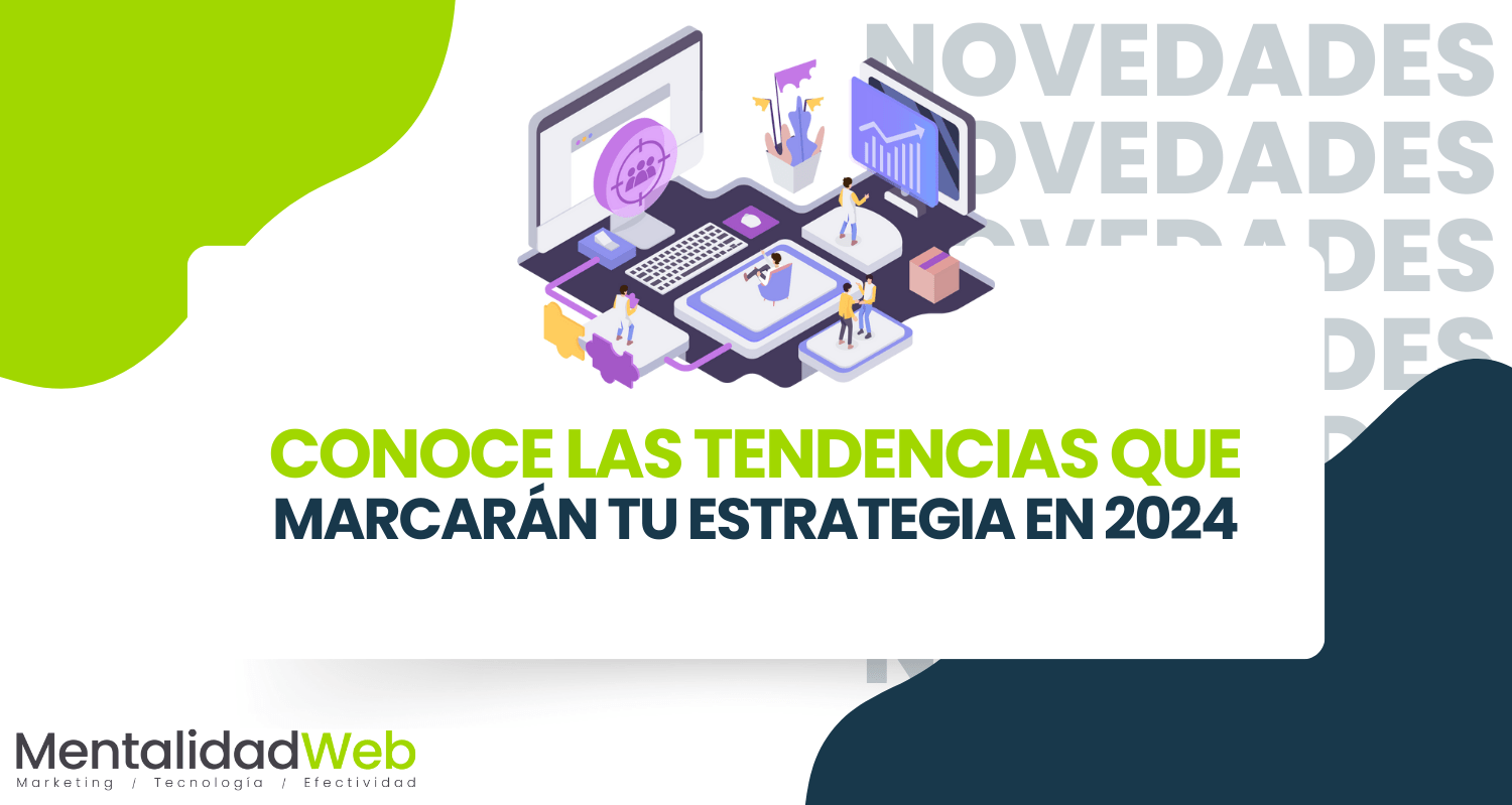 Conoce las tendencias que marcarán tu estrategia en 2024