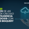 Del caos de las hojas de cálculo a la inteligencia de negocios con Google BigQuery