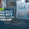 Cómo integrar Analítica, SEO y Paid Media en una estrategia 360