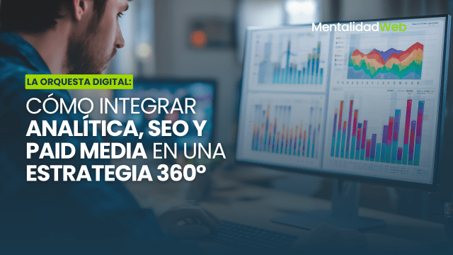 Cómo integrar Analítica, SEO y Paid Media en una estrategia 360