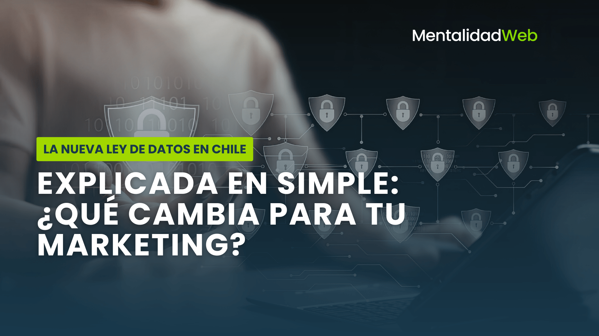 La Nueva Ley de Datos en Chile explicada en simple: ¿Qué cambia para tu marketing?